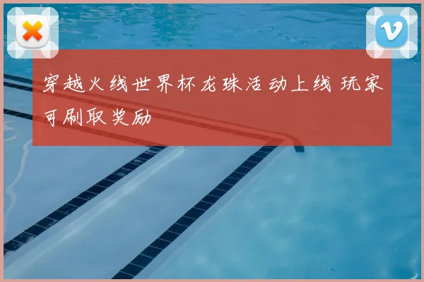 穿越火线世界杯龙珠活动上线 玩家可刷取奖励