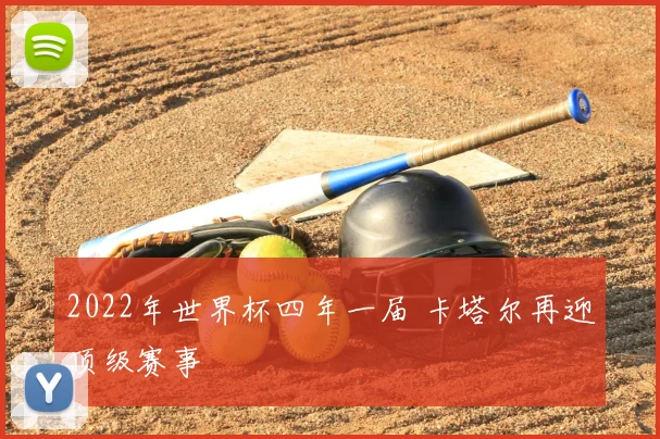 2022年世界杯四年一届 卡塔尔再迎顶级赛事