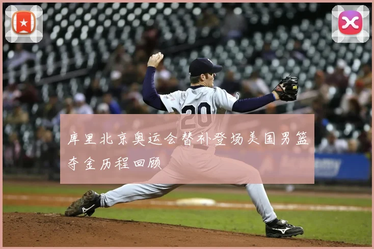 库里北京奥运会替补登场美国男篮夺金历程回顾